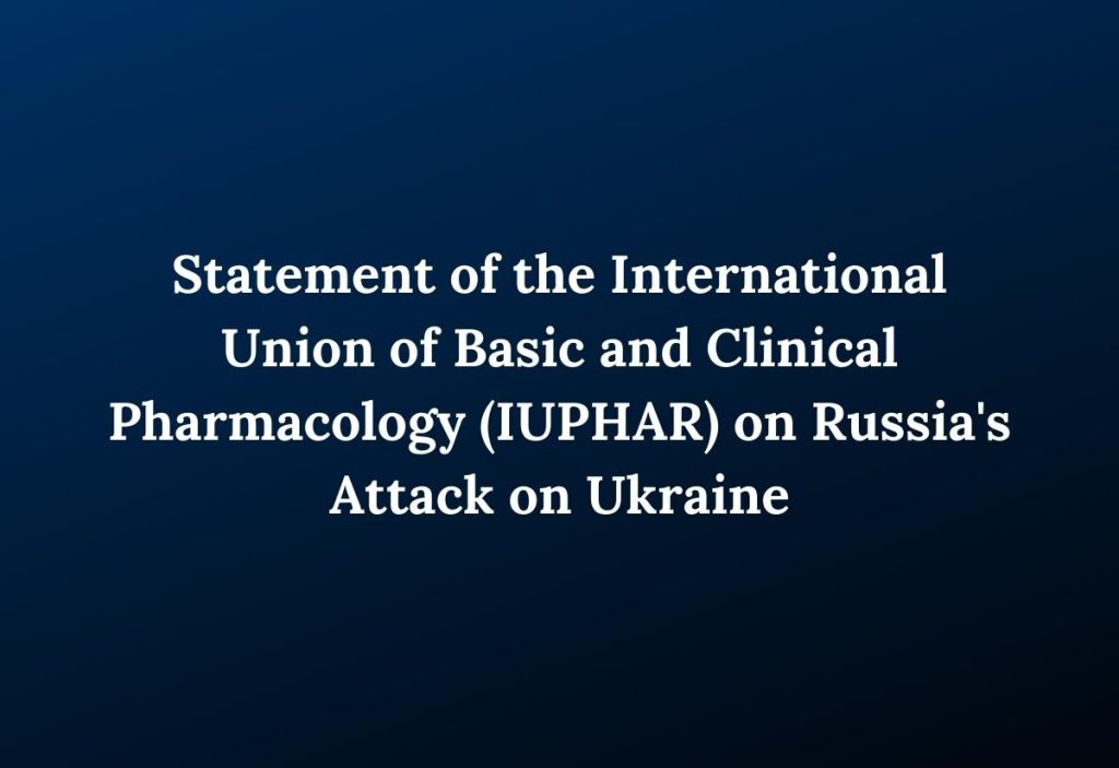Statement of the International Union of Basic and Clinical Pharmacology (IUPHAR) on Russia’s Attack on Ukraine